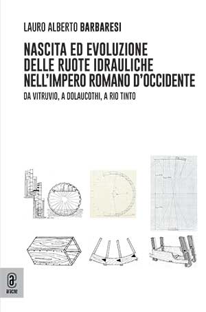 copertina 9791259949592 Nascita ed evoluzione delle ruote idrauliche nell’Impero Romano d’Occidente